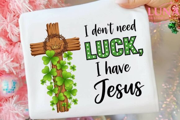 I Don’t Need Luck I Have Jesus T-Shirt Designs