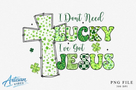 I Dont Need Lucky Ive Got Jesus PNG T-Shirt Designs