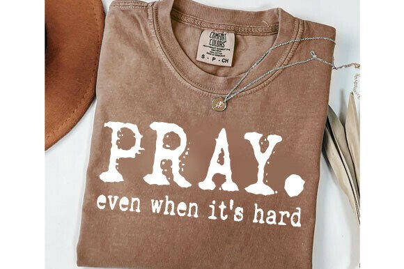 Pray Even When It’s Hard SVG – Christian T-Shirt Designs